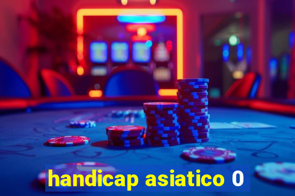 handicap asiatico 0